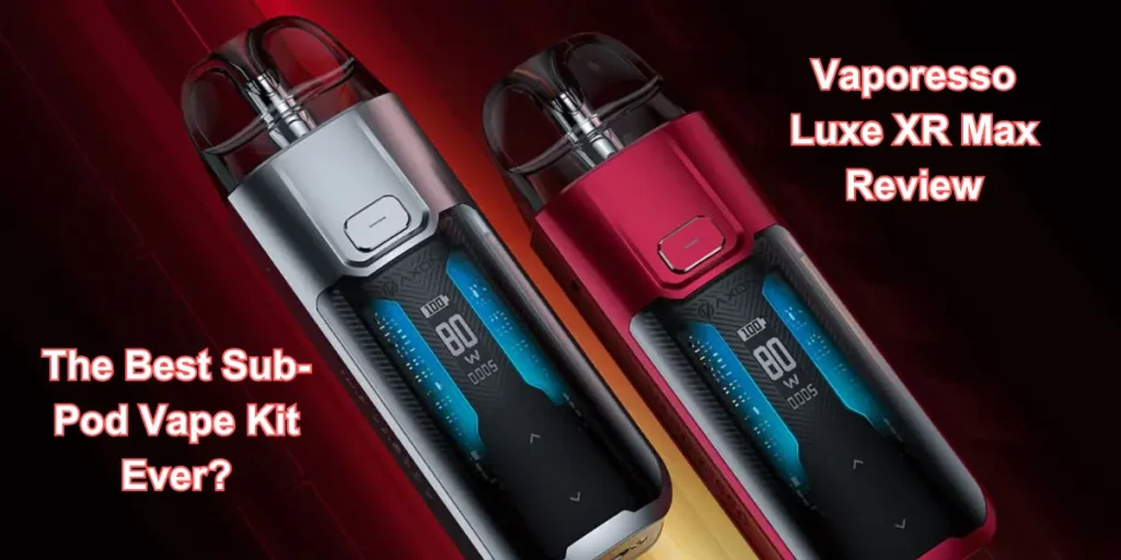 Vaporesso Luxe XR Max Review